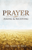Prayer: Asking and Receiving - John R. Rice