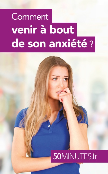 Comment venir à bout de son anxiété ?