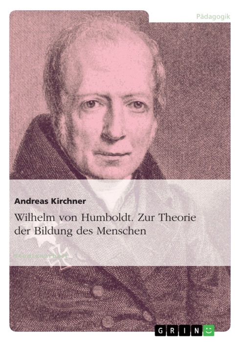 Wilhelm von Humboldt - Theorie der Bildung des Menschen