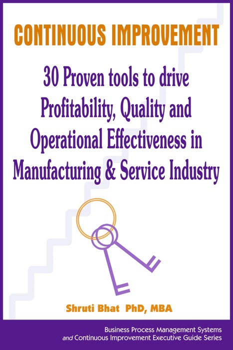 Continuous Improvement- 30 Proven Tools to Drive Profitability, Quality and Operational Effectiveness in Manufacturing & Service Industry