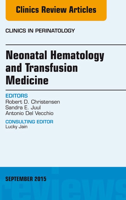 Neonatal Hematology and Transfusion Medicine, An Issue of Clinics in Perinatology, E-Book