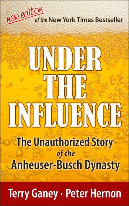 Under the Influence, New Edition of the Unauthorized Story of the Anheuser-Busch Dynasty
