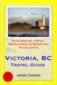 Victoria, British Columbia (Canada) Travel Guide - Sightseeing, Hotel, Restaurant & Shopping Highlights (Illustrated) - James Crawford