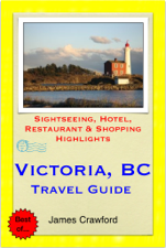 Victoria, British Columbia (Canada) Travel Guide - Sightseeing, Hotel, Restaurant &amp; Shopping Highlights (Illustrated) - James Crawford Cover Art