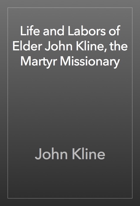 Life and Labors of Elder John Kline, the Martyr Missionary