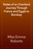 Notes of an Overland Journey Through France and Egypt to Bombay - Miss Emma Roberts