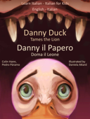 Learn Italian: Italian for Kids Danny Duck Tames the Lion - Danny il Papero Doma il Leone. Dual Language Italian - English - Colin Hann