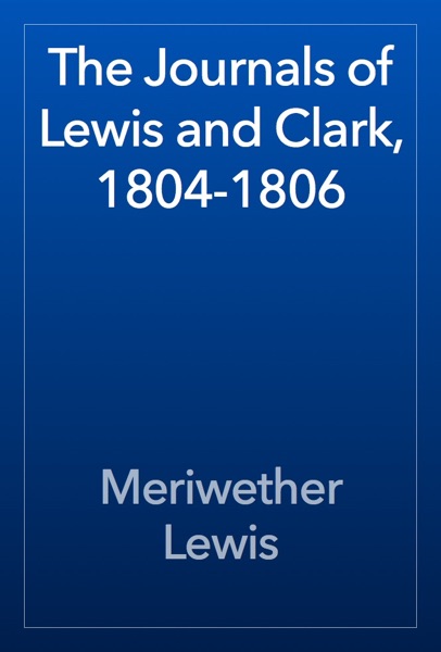 The Journals of Lewis and Clark, 1804-1806