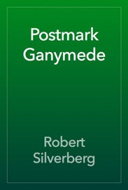 Postmark Ganymede - Robert Silverberg by  Robert Silverberg PDF Download