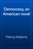 Democracy, an American novel - Henry Adams
