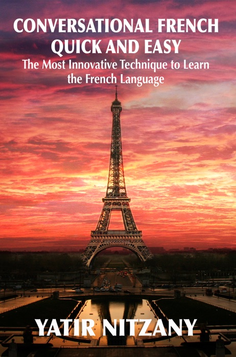 Conversational French Quick and Easy: The Most Innovative Technique to Learn the French Language.