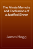 The Private Memoirs and Confessions of a Justified Sinner - James Hogg