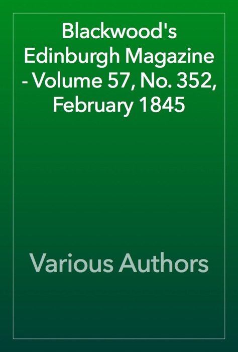 Blackwood's Edinburgh Magazine - Volume 57, No. 352, February 1845