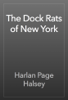 The Dock Rats of New York - Harlan Page Halsey