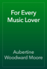 For Every Music Lover - Aubertine Woodward Moore
