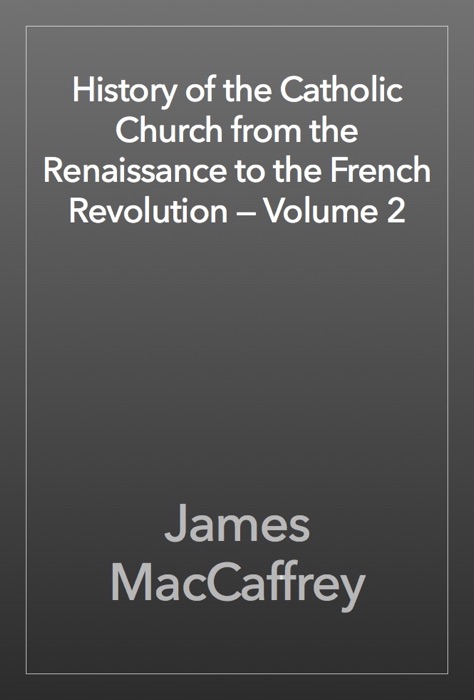 History of the Catholic Church from the Renaissance to the French Revolution — Volume 2