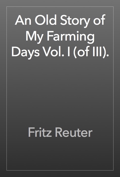 An Old Story of My Farming Days Vol. I (of III).