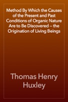 Method By Which the Causes of the Present and Past Conditions of Organic Nature Are to Be Discovered — the Origination of Living Beings