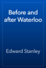 Before and after Waterloo - Edward Stanley