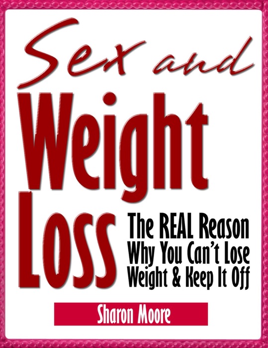 Sex & Weight Loss: The Real Reason Why You Can't Lose Weight & Keep It Off