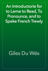 An Introductorie for to Lerne to Read, To Pronounce, and to Speke French Trewly