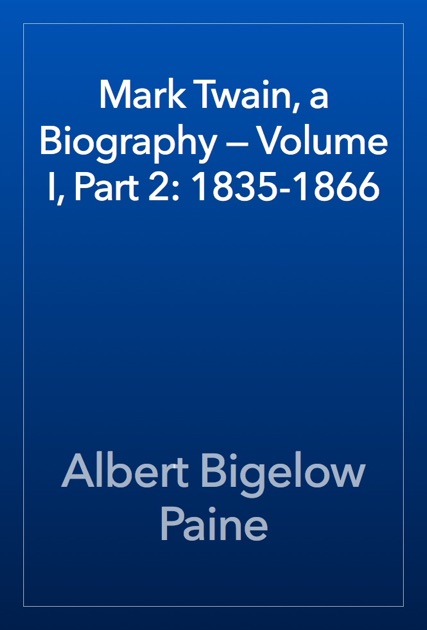 Mark Twain, a Biography — Volume I, Part 2: 1835-1866