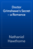 Doctor Grimshawe's Secret — a Romance - Nathaniel Hawthorne