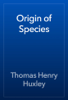 Origin of Species - Thomas Henry Huxley