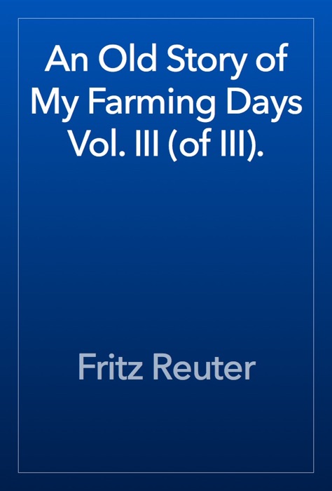 An Old Story of My Farming Days Vol. III (of III).