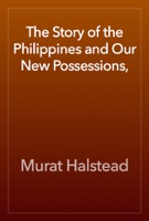 The Story of the Philippines and Our New Possessions,