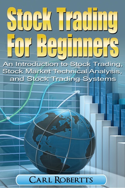 Stock Trading For Beginners: An Introduction To Stock Trading, Stock Market Technical Analysis, and Stock Trading Systems