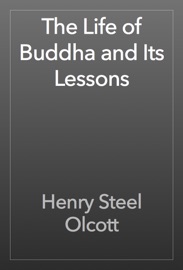 The Life of Buddha and Its Lessons - Henry Steel Olcott