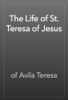 The Life of St. Teresa of Jesus - of Avila Teresa