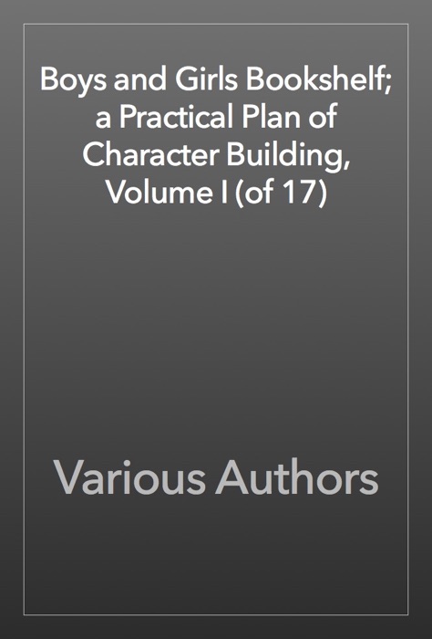 Boys and Girls Bookshelf; a Practical Plan of Character Building, Volume I (of 17)