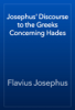 Josephus' Discourse to the Greeks Concerning Hades - Flavius Josephus