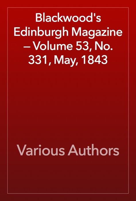 Blackwood's Edinburgh Magazine — Volume 53, No. 331, May, 1843