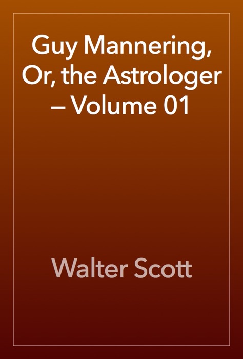 Guy Mannering, Or, the Astrologer — Volume 01