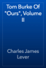 Tom Burke Of "Ours", Volume II - Charles James Lever
