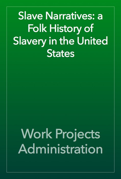 Slave Narratives: a Folk History of Slavery in the United States