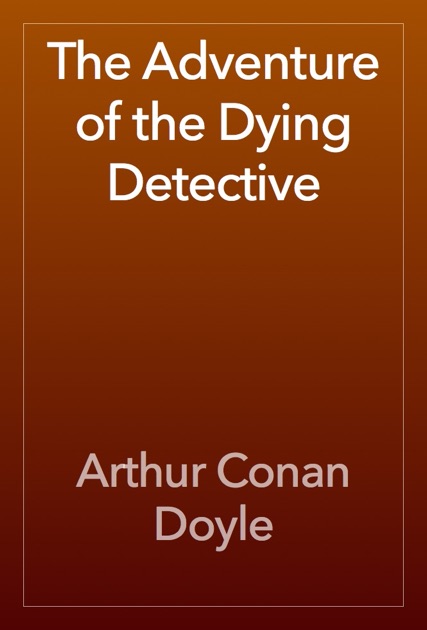 the adventure of the dying detective The adventure of the dying detective has 1,544 ratings and 78 reviews aishu said: the adventure of the dying detective' focuses mainly on sherlock holme. the adventure of the dying detective The adventure of the dying detective has 1,544 ratings and 78 reviews aishu said: the adventure of the dying detective' focuses mainly on sherlock holme.