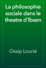 La philosophie sociale dans le theatre d'Ibsen - Ossip Lourié