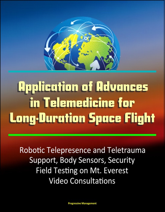 Application of Advances in Telemedicine for Long-Duration Space Flight: Robotic Telepresence and Teletrauma Support, Body Sensors, Security, Field Testing on Mt. Everest, Video Consultations