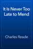 It Is Never Too Late to Mend - Charles Reade
