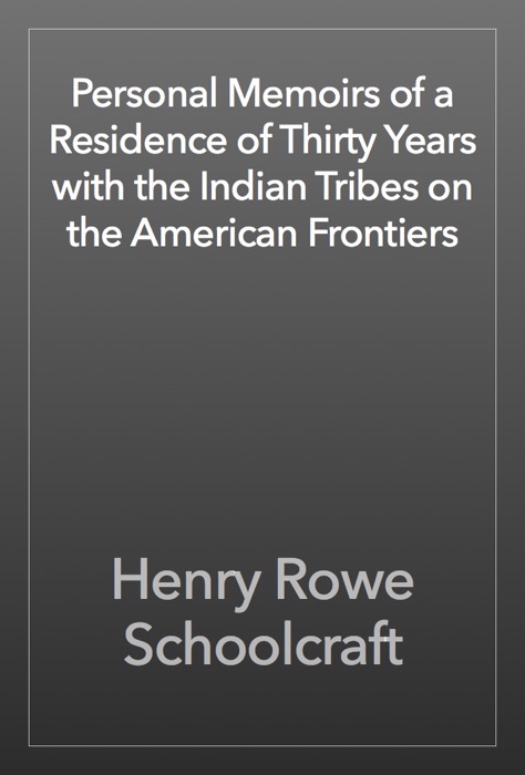 Personal Memoirs of a Residence of Thirty Years with the Indian Tribes on the American Frontiers