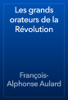 Les grands orateurs de la Révolution - François-Alphonse Aulard