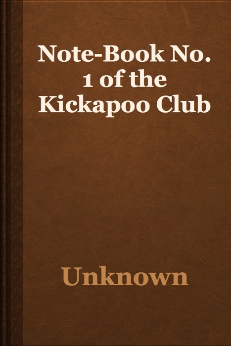 Note-Book No. 1 of the Kickapoo Club