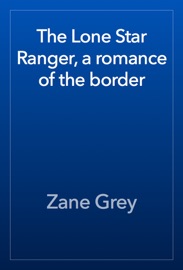 The Lone Star Ranger, a romance of the border