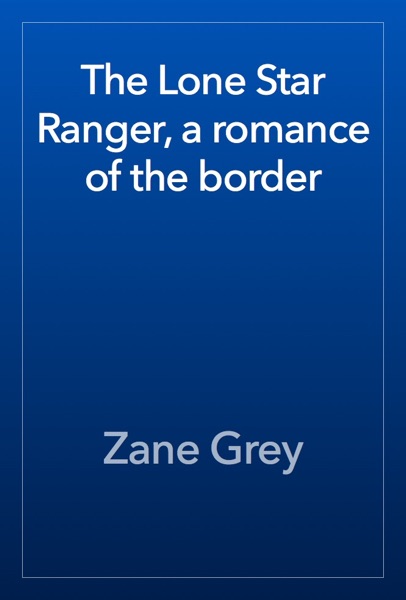 The Lone Star Ranger, a romance of the border