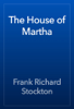 The House of Martha - Frank Richard Stockton