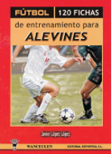 Fútbol: 120 fichas de entrenamiento para alevines - Javier López López